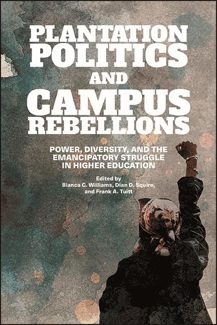 Plantation Politics and Campus Rebellions, Bianca Williams, Frank Tuitt, Dian D. Squire