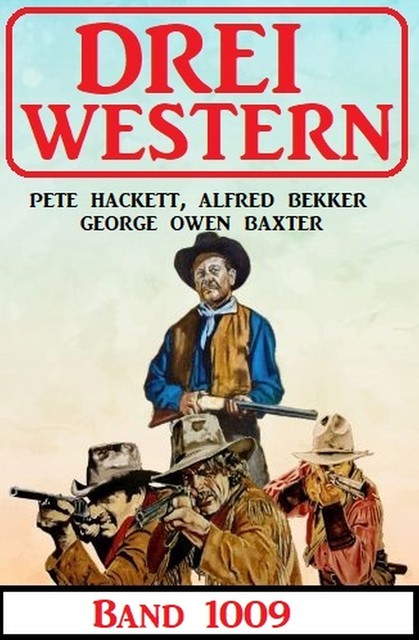 Drei Western Band 1009, Alfred Bekker, Pete Hackett, George Owen Baxter