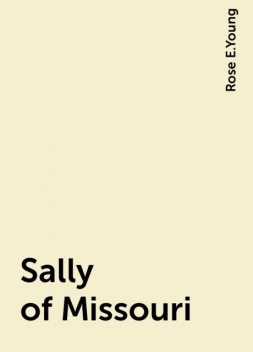 Sally of Missouri, Rose E.Young