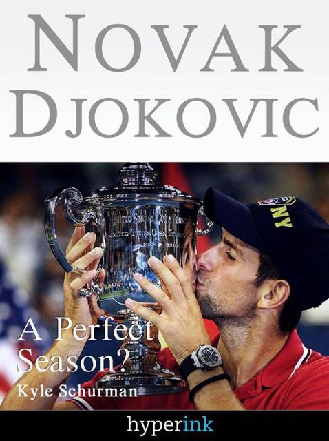Novak Djokovic Bio: A Perfect Season?, Kyle Schurman