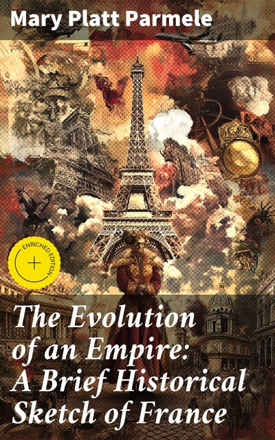The Evolution of an Empire: A Brief Historical Sketch of France, Mary Platt Parmele