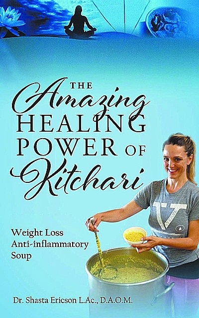 The Amazing Healing Power of Kitchari, D.A. O.M. Shasta Ericson L. Ac.