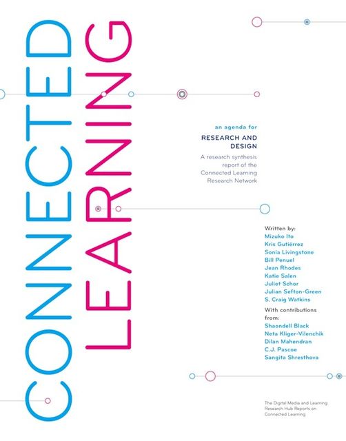 Connected Learning: An Agenda for Research and Design, Katie Salen, Mizuko Ito, Bill Penuel, Jean Rhodes, Julian Sefton-Green, Juliet Schor, Kris Gutiérrez, S.Craig Watkins, Sonia Livingstone