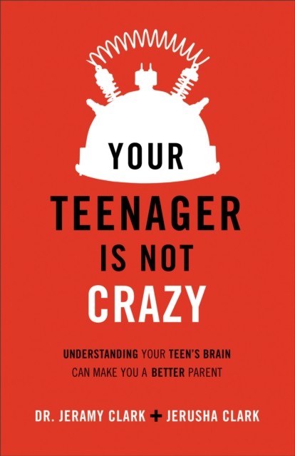 Your Teenager Is Not Crazy, Jerusha Clark
