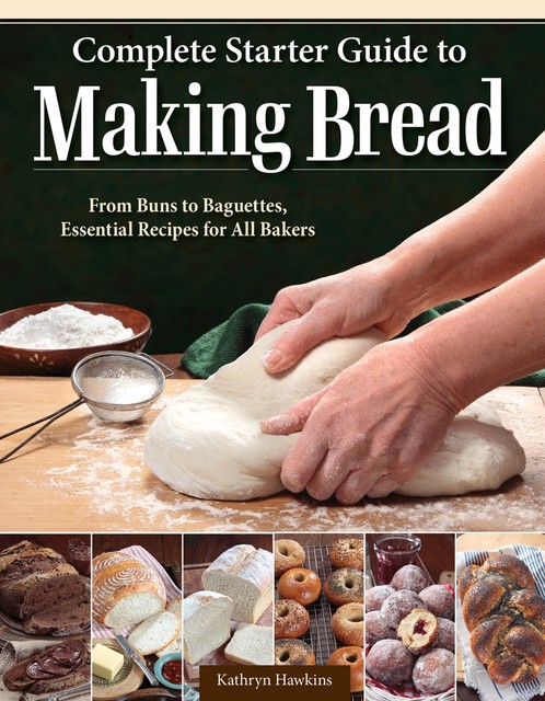 Complete Starter Guide to Making Bread, Kathryn Hawkins