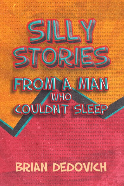Silly Stories from a Man Who Couldn't Sleep, Brian Dedovich