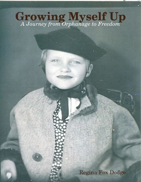 Growing Myself Up: A Journey from Orphanage to Freedom, Regina Fox Dodge