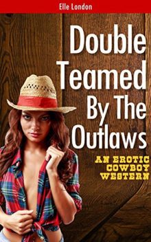 Double Teamed By The Outlaws: Historical Cowboy Erotica MMF, Elle London