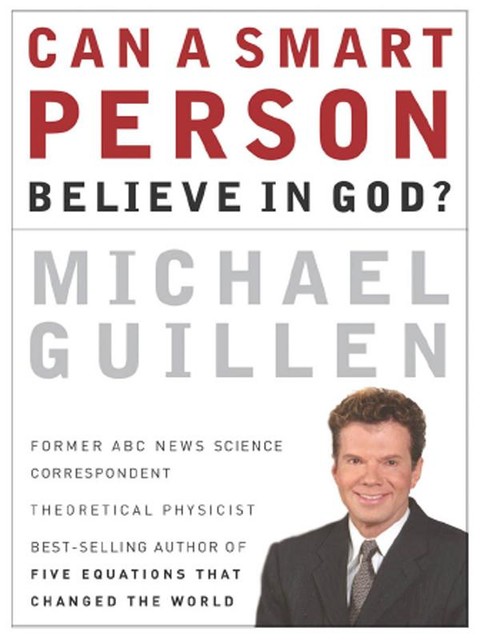 Can a Smart Person Believe in God, Michael Guillen