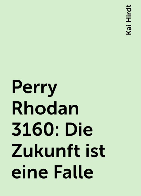 Perry Rhodan 3160: Die Zukunft ist eine Falle, Kai Hirdt