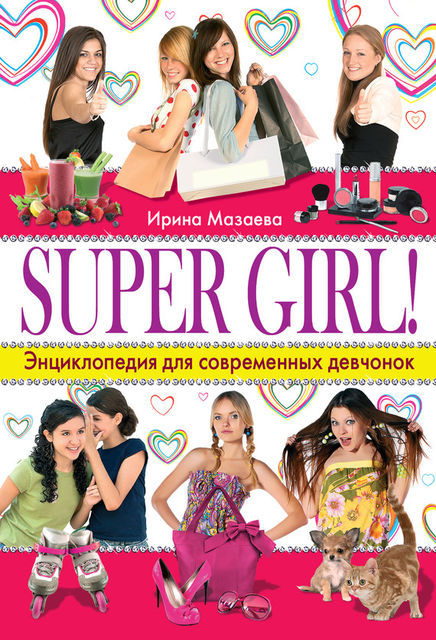 Super Girl! Энциклопедия для современных девчонок, Ирина Мазаева