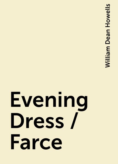 Evening Dress / Farce, William Dean Howells