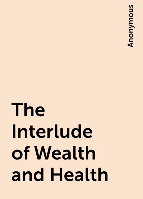The Interlude of Wealth and Health, 