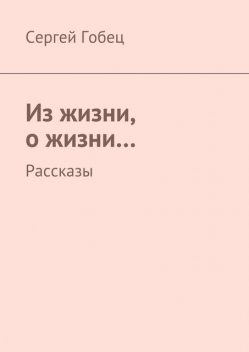 Из жизни, о жизни, Гобец Сергей