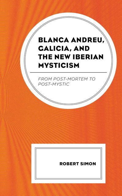 Blanca Andreu, Galicia, and the New Iberian Mysticism, Robert Simon