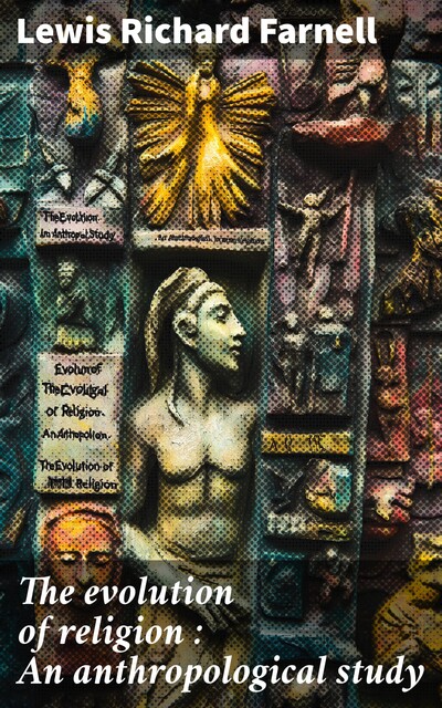 The evolution of religion : An anthropological study, Lewis Richard Farnell