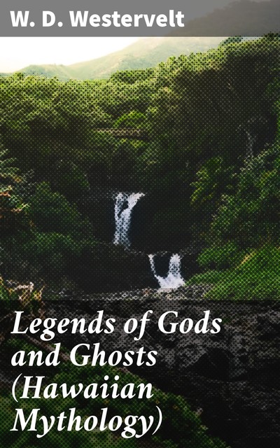 Legends of Gods and Ghosts (Hawaiian Mythology), W.D.Westervelt