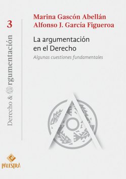 La argumentación en el Derecho, Marina Gascón Abellán, Alfonso J. García Figueroa