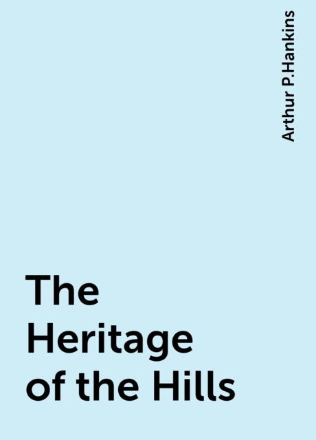 The Heritage of the Hills, Arthur P.Hankins
