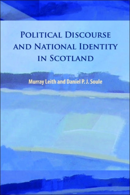 Political Discourse and National Identity in Scotland, Murray Stewart Leith