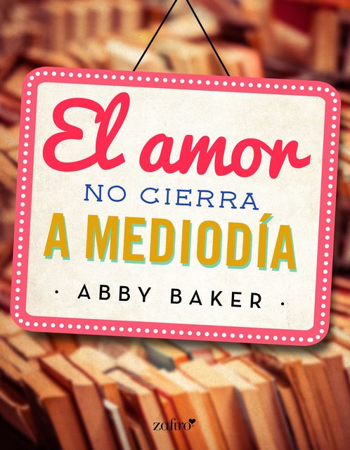 El amor no cierra a mediodía (Spanish Edition), Abby Baker