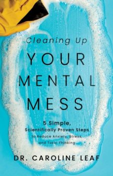 Cleaning Up Your Mental Mess, Caroline Leaf