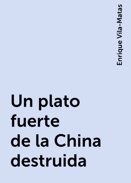 Un plato fuerte de la China destruida, Enrique Vila-Matas