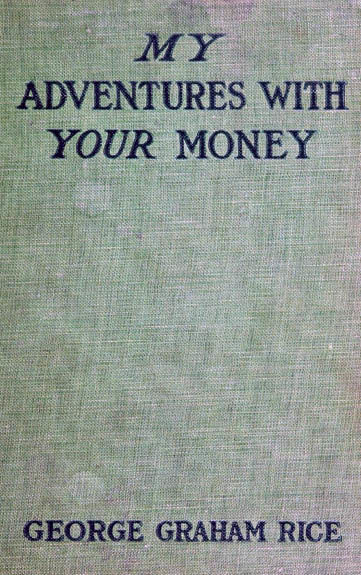 My Adventures With Your Money, George Graham Rice