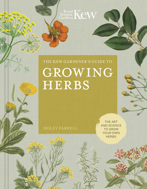 The Kew Gardener's Guide to Growing Herbs, Holly Farrell, Kew Royal Botanic Gardens