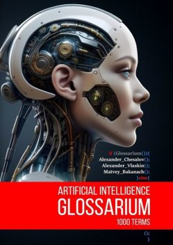 Artificial Intelligence Glossarium: 1000 terms, Alexander Chesalov, Alexander Vlaskin, Matvey Bakanach
