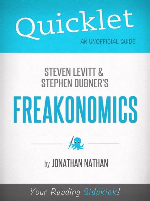 Quicklet on Freakonomics by Stephen D. Levitt & Stephan J. Dubner, Jonathan Nathan