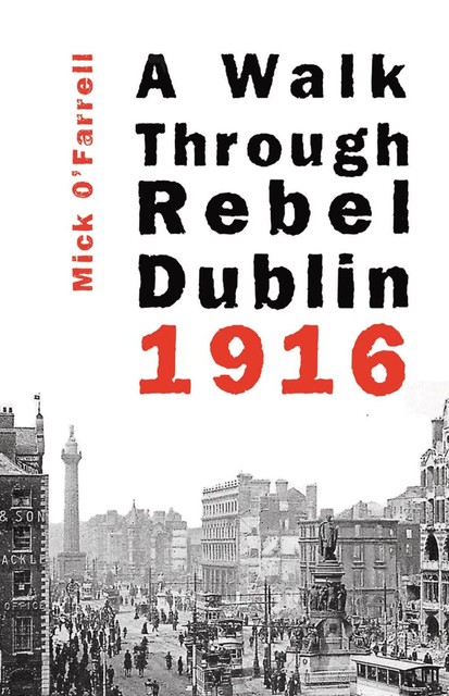 A Walk Through Rebel Dublin 1916 , Mick O'Farrell