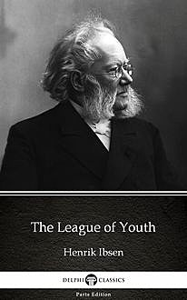 The League of Youth by Henrik Ibsen – Delphi Classics (Illustrated), Henrik Ibsen