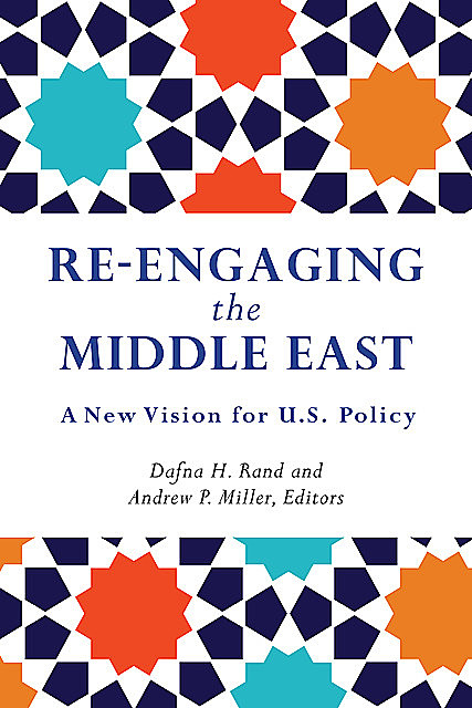 Re-engaging the Middle East, Andrew Miller, Dafna H. Rand