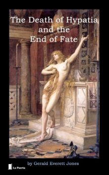 The Death of Hypatia and the End of Fate, Gerald Everett Jones