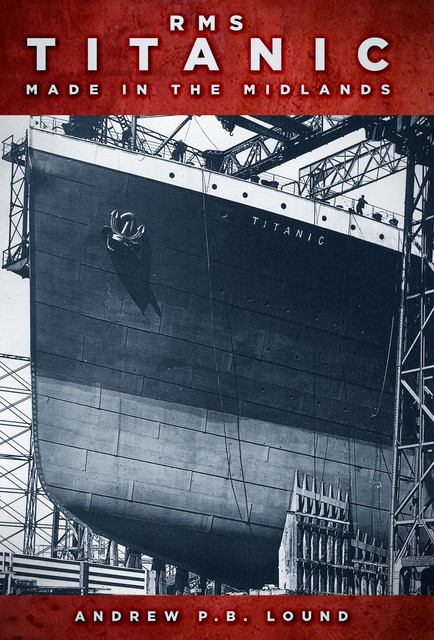 RMS Titanic: Made in the Midlands, Andrew P.B. Lound