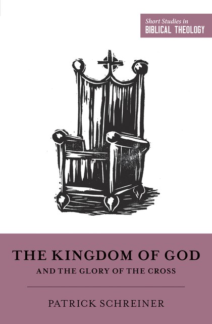 The Kingdom of God and the Glory of the Cross, Patrick Schreiner