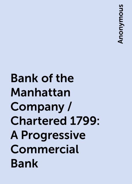 Bank of the Manhattan Company / Chartered 1799: A Progressive Commercial Bank, 
