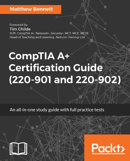CompTIA A+ Certification Guide (220–901 and 220–902), Matthew Bennett