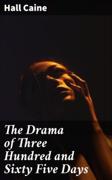 The Drama of Three Hundred and Sixty Five Days, Hall Caine