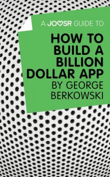 A Joosr Guide to… How to Build a Billion Dollar App by George Berkowski, Joosr