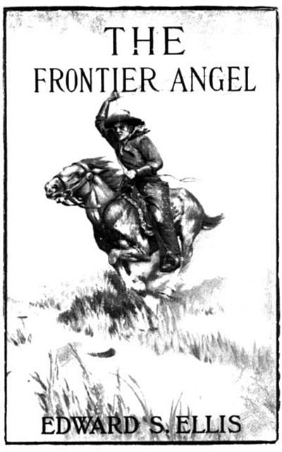 The Frontier Angel: A Romance of Kentucky Rangers' Life, Edward Sylvester Ellis