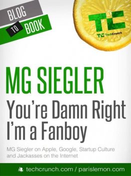 You're Damn Right I'm a Fanboy: MG Siegler on Apple, Google, Startup Culture, and Jackasses on the Internet, MG Siegler