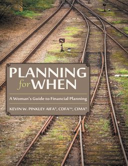 Planning for When: A Woman’s Guide to Financial Planning, CDFA™, CIMA®, Kevin W. Pinkley AIFA®