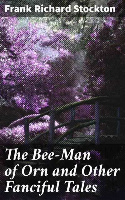 The Bee-Man of Orn and Other Fanciful Tales, Frank Richard Stockton