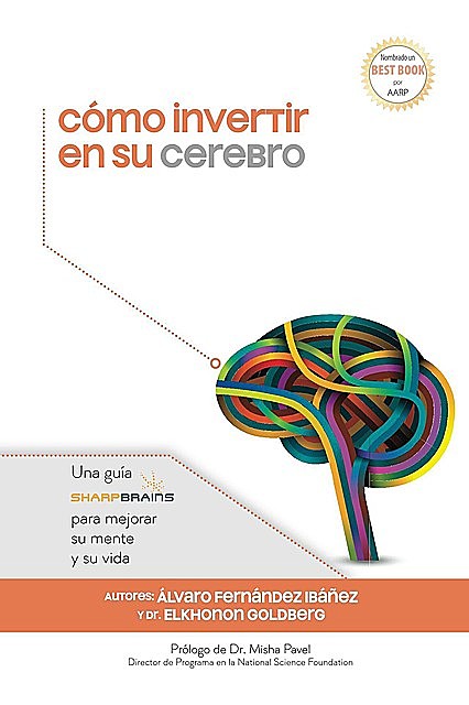 Cómo Invertir en Su Cerebro: Una Guía Sharpbrains Para Mejorar Su Mente Y Su Vida, Elkhonon Goldberg, Álvaro Ibañez