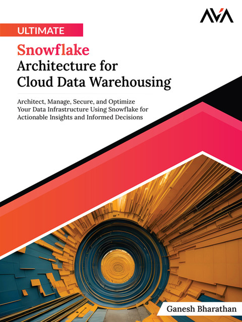 Ultimate Snowflake Architecture for Cloud Data Warehousing, Ganesh Bharathan