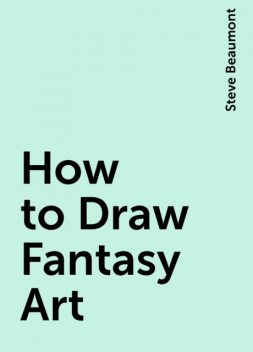 How to Draw Fantasy Art, Steve Beaumont