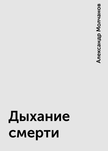Дыхание смерти, Александр Молчанов