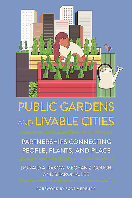 Public Gardens and Livable Cities, Donald Rakow, Sharon Lee, Meghan Z. Gough